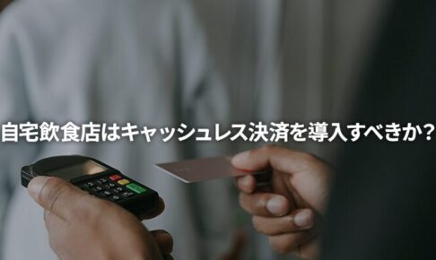 自宅飲食店はキャッシュレス決済を導入すべきか？